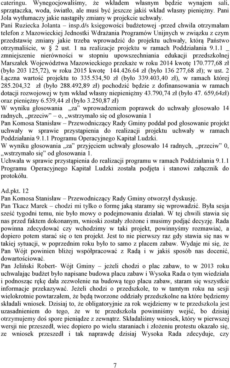 d/s księgowości budżetowej -przed chwila otrzymałam telefon z Mazowieckiej Jednostki Wdrażania Programów Unijnych w związku z czym przedstawię zmiany jakie trzeba wprowadzić do projektu uchwały,