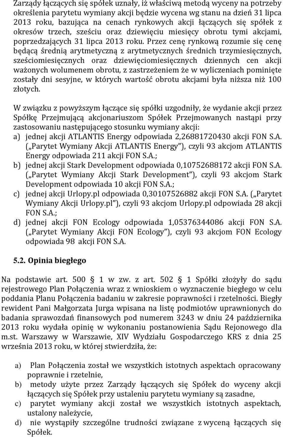 Przez cenę rynkową rozumie się cenę będącą średnią arytmetyczną z arytmetycznych średnich trzymiesięcznych, sześciomiesięcznych oraz dziewięciomiesięcznych dziennych cen akcji ważonych wolumenem