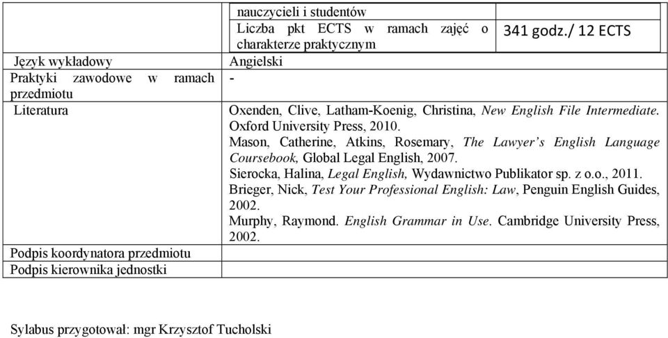 Mason, Catherine, Atkins, Rosemary, The Lawyer s English Language Coursebook, Global Legal English, 2007. Sierocka, Halina, Legal English, Wydawnictwo Publikator sp. z o.o., 2011.