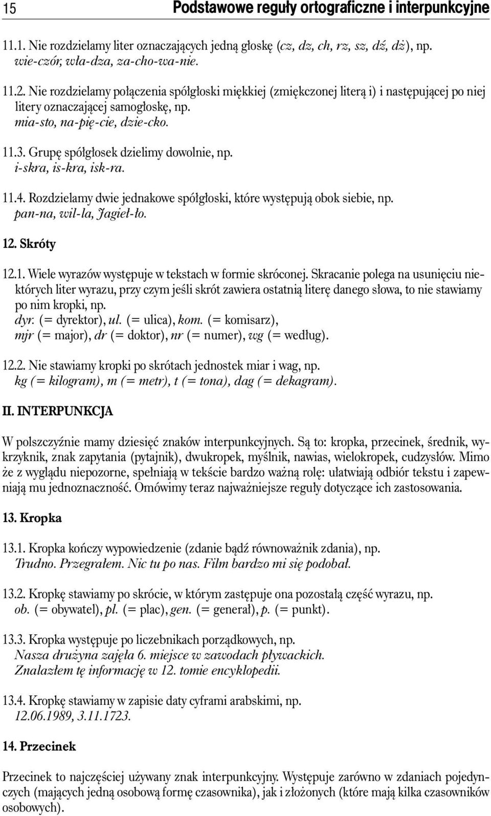 Grup spó g osek dzielimy dowolnie, np. i-skra, is-kra, isk-ra. 11.4. Rozdzielamy dwie jednakowe spó g oski, które wyst pujà obok siebie, np. pan-na, wil-la, Jagie - o. 12. Skróty 12.1. Wiele wyrazów wyst puje w tekstach w formie skróconej.