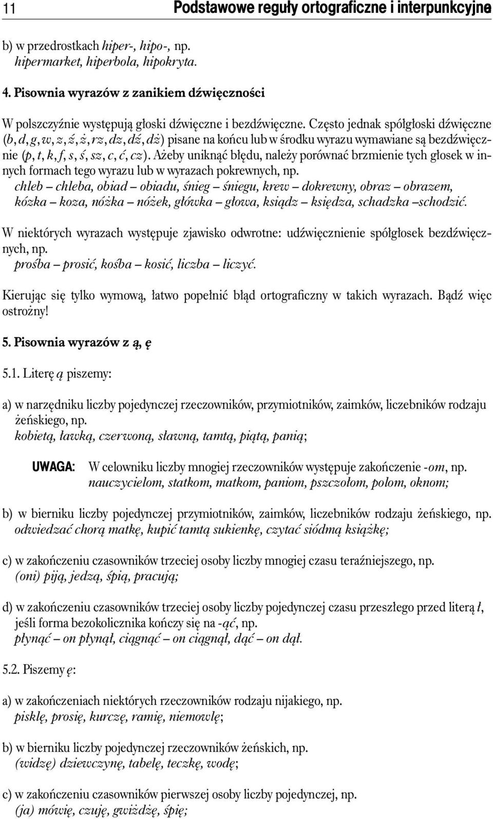 Cz sto jednak spó g oski dêwi czne (b, d, g, w, z, ê,, rz, dz, dê, d ) pisane na koƒcu lub w Êrodku wyrazu wymawiane sà bezdêwi cznie (p, t, k, f, s, Ê, sz, c, ç, cz).