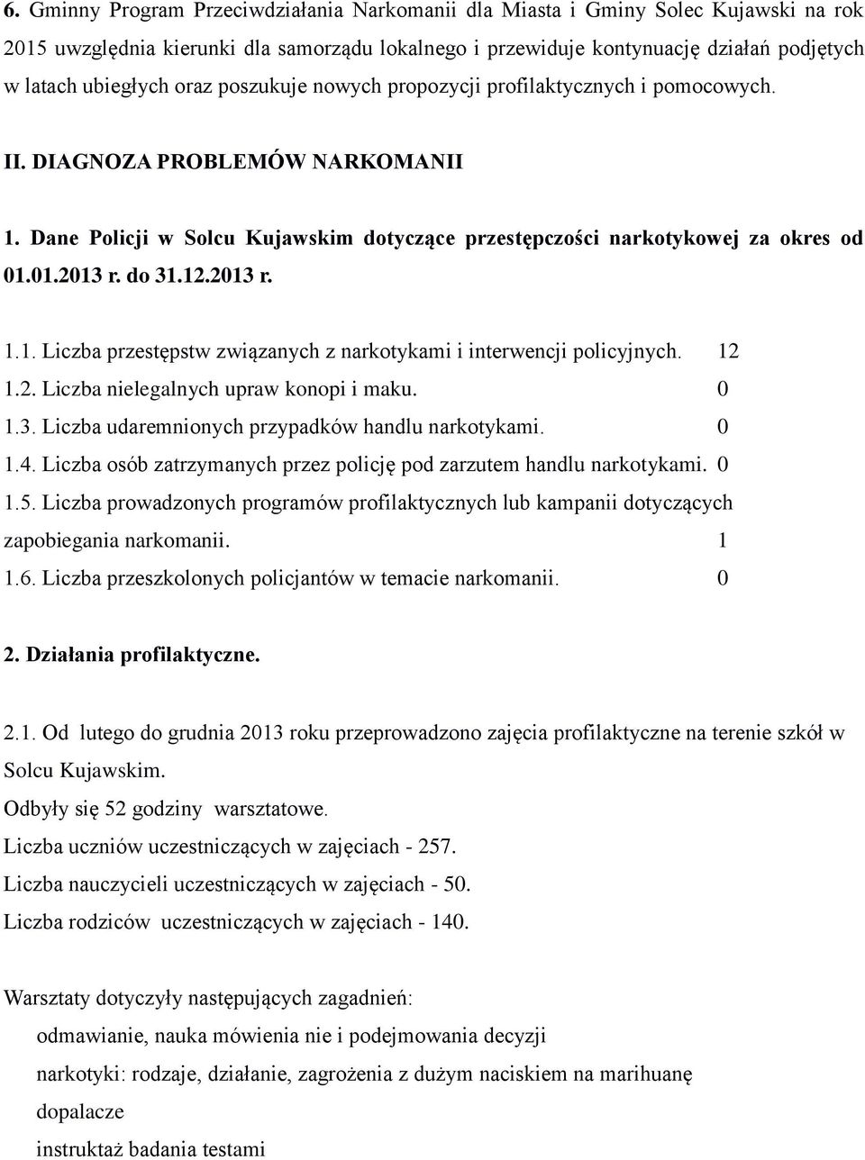 do 31.12.2013 r. 1.1. Liczba przestępstw związanych z narkotykami i interwencji policyjnych. 12 1.2. Liczba nielegalnych upraw konopi i maku. 0 1.3. Liczba udaremnionych przypadków handlu narkotykami.