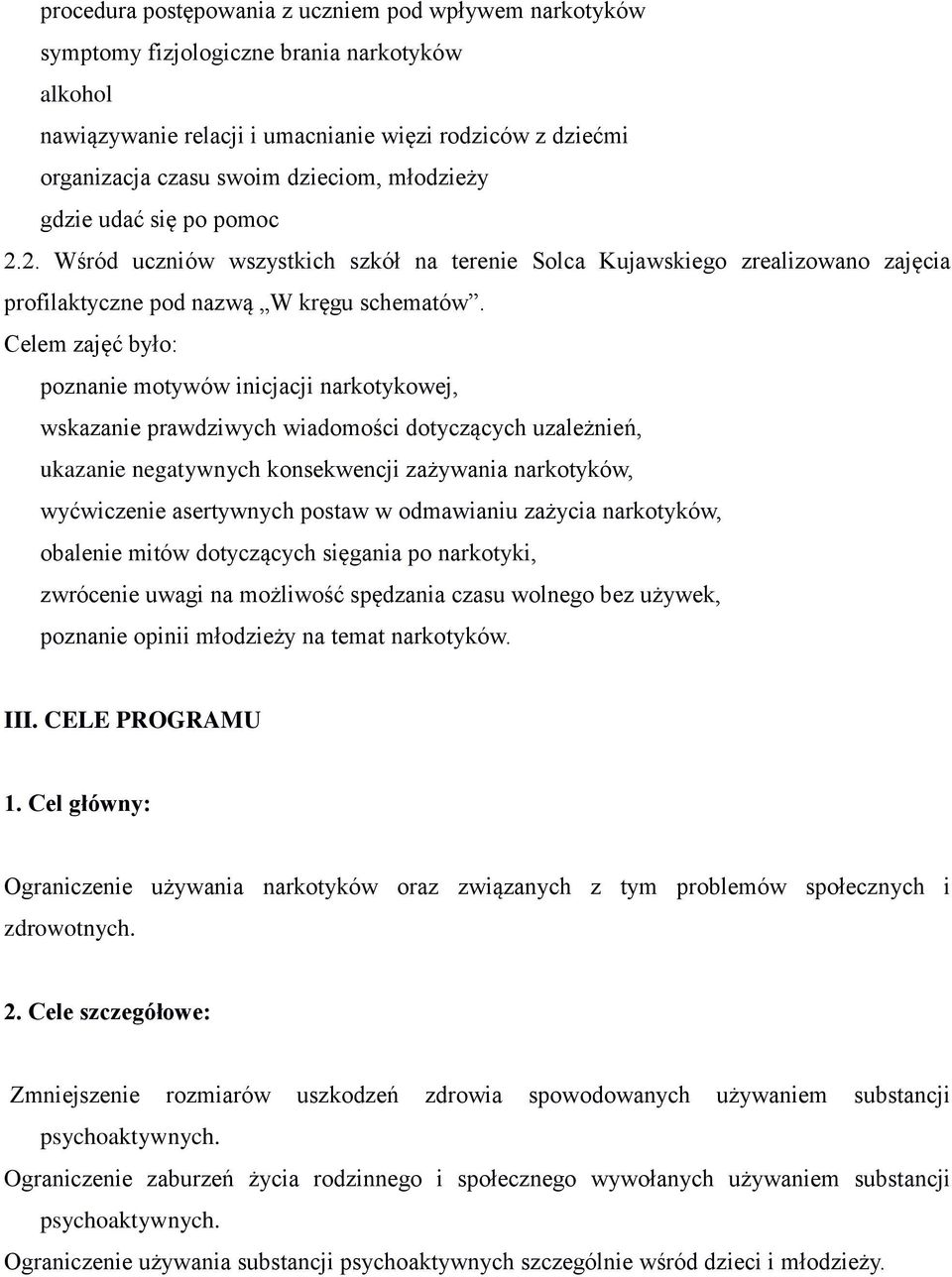 Celem zajęć było: poznanie motywów inicjacji narkotykowej, wskazanie prawdziwych wiadomości dotyczących uzależnień, ukazanie negatywnych konsekwencji zażywania narkotyków, wyćwiczenie asertywnych