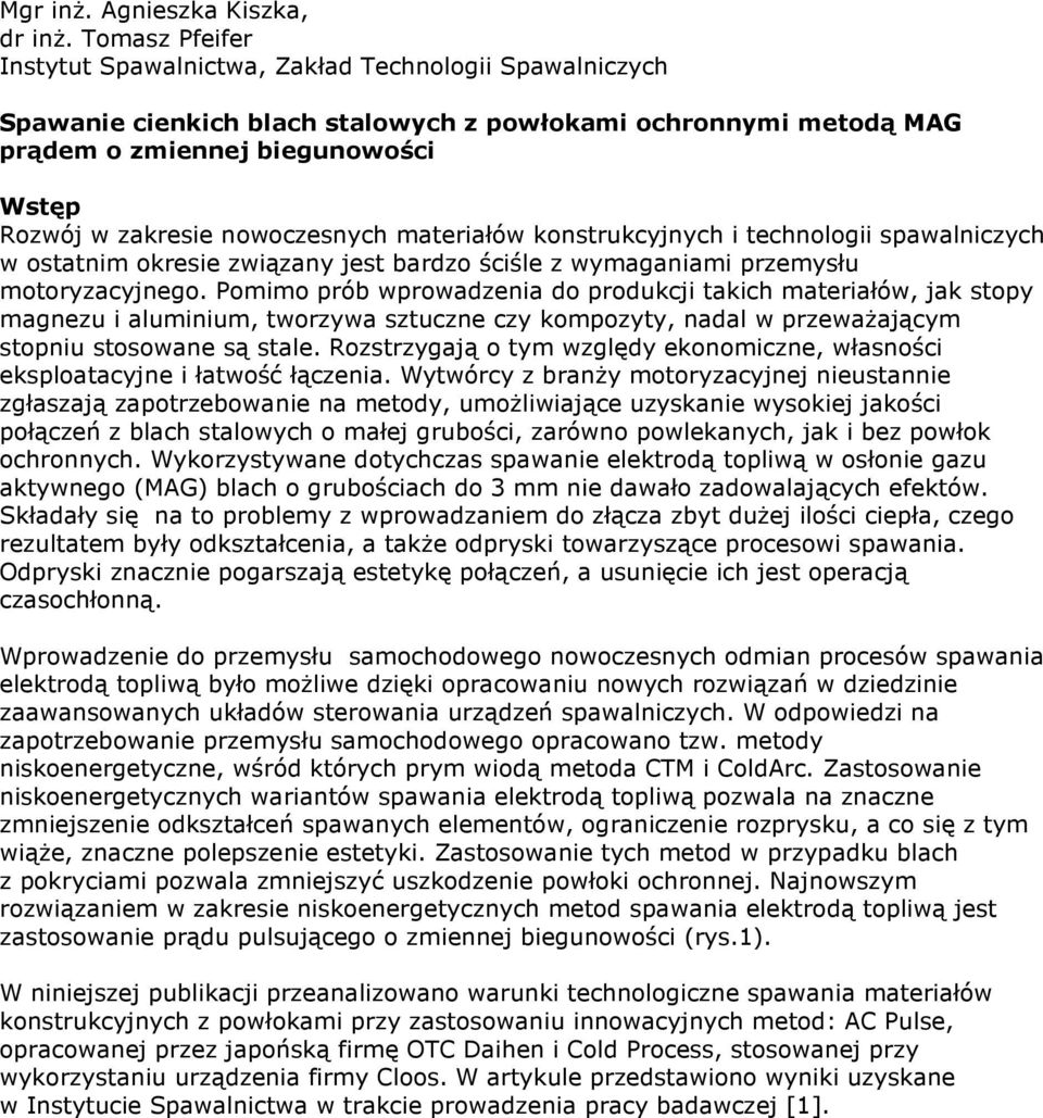 nowoczesnych materiałów konstrukcyjnych i technologii spawalniczych w ostatnim okresie związany jest bardzo ściśle z wymaganiami przemysłu motoryzacyjnego.