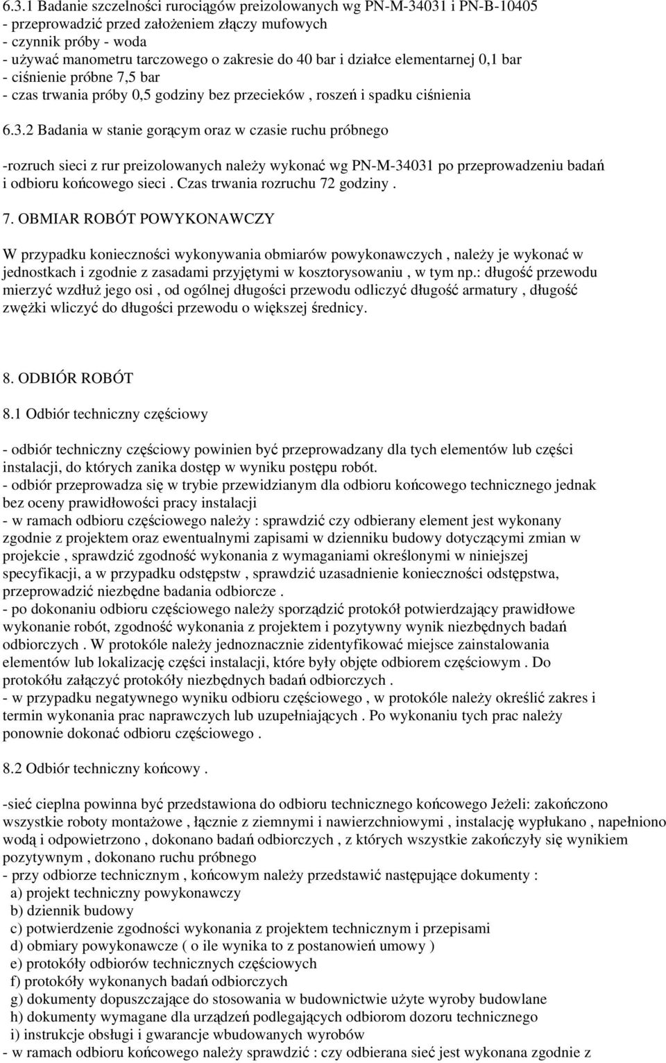 2 Badania w stanie gorącym oraz w czasie ruchu próbnego -rozruch sieci z rur preizolowanych należy wykonać wg PN-M-34031 po przeprowadzeniu badań i odbioru końcowego sieci.