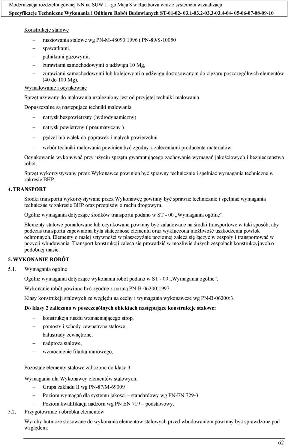 Dopuszczalne są następujące techniki malowania natrysk bezpowietrzny (hydrodynamiczny) natrysk powietrzny ( pneumatyczny ) pędzel lub wałek do poprawek i małych powierzchni wybór techniki malowania