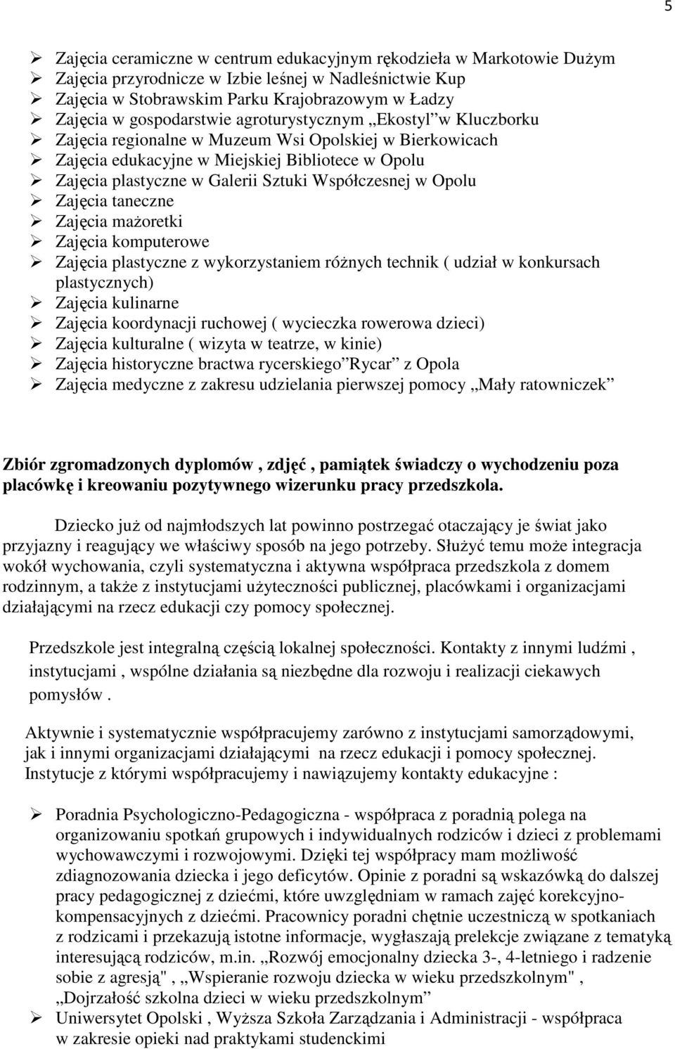 Współczesnej w Opolu Zajęcia taneczne Zajęcia mażoretki Zajęcia komputerowe Zajęcia plastyczne z wykorzystaniem różnych technik ( udział w konkursach plastycznych) Zajęcia kulinarne Zajęcia