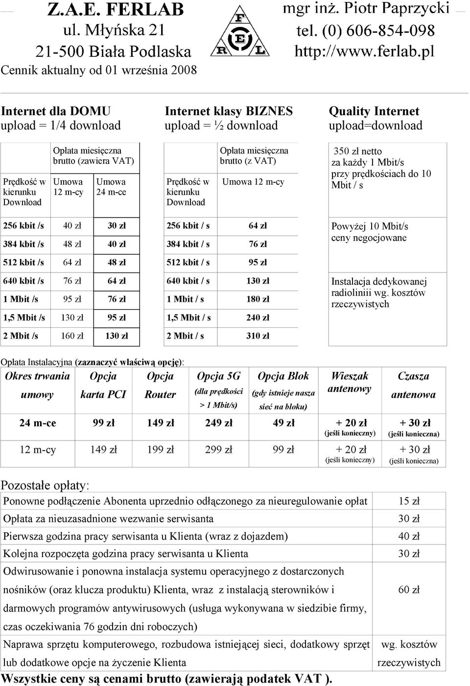 /s 40 zł 30 zł 256 kbit / s 64 zł 384 kbit /s 48 zł 40 zł 384 kbit / s 76 zł Powyżej 10 Mbit/s ceny negocjowane 512 kbit /s 64 zł 48 zł 512 kbit / s 95 zł 640 kbit /s 76 zł 64 zł 640 kbit / s 130 zł