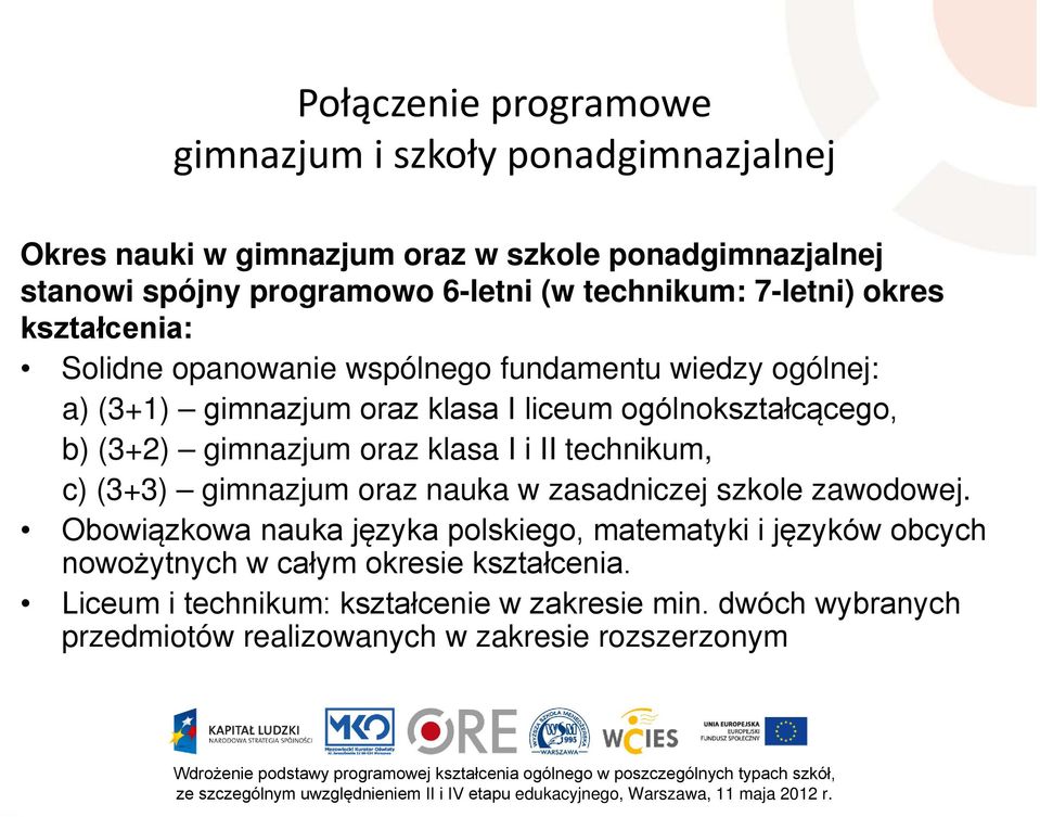 (3+2) gimnazjum oraz klasa I i II technikum, c) (3+3) gimnazjum oraz nauka w zasadniczej szkole zawodowej.