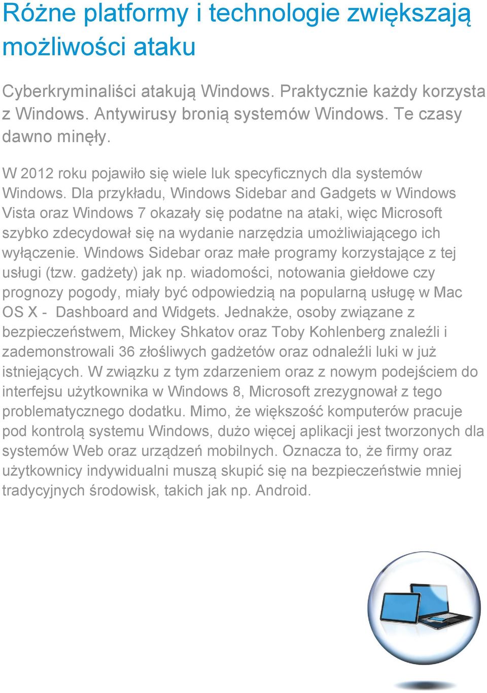 Dla przykładu, Windows Sidebar and Gadgets w Windows Vista oraz Windows 7 okazały się podatne na ataki, więc Microsoft szybko zdecydował się na wydanie narzędzia umożliwiającego ich wyłączenie.