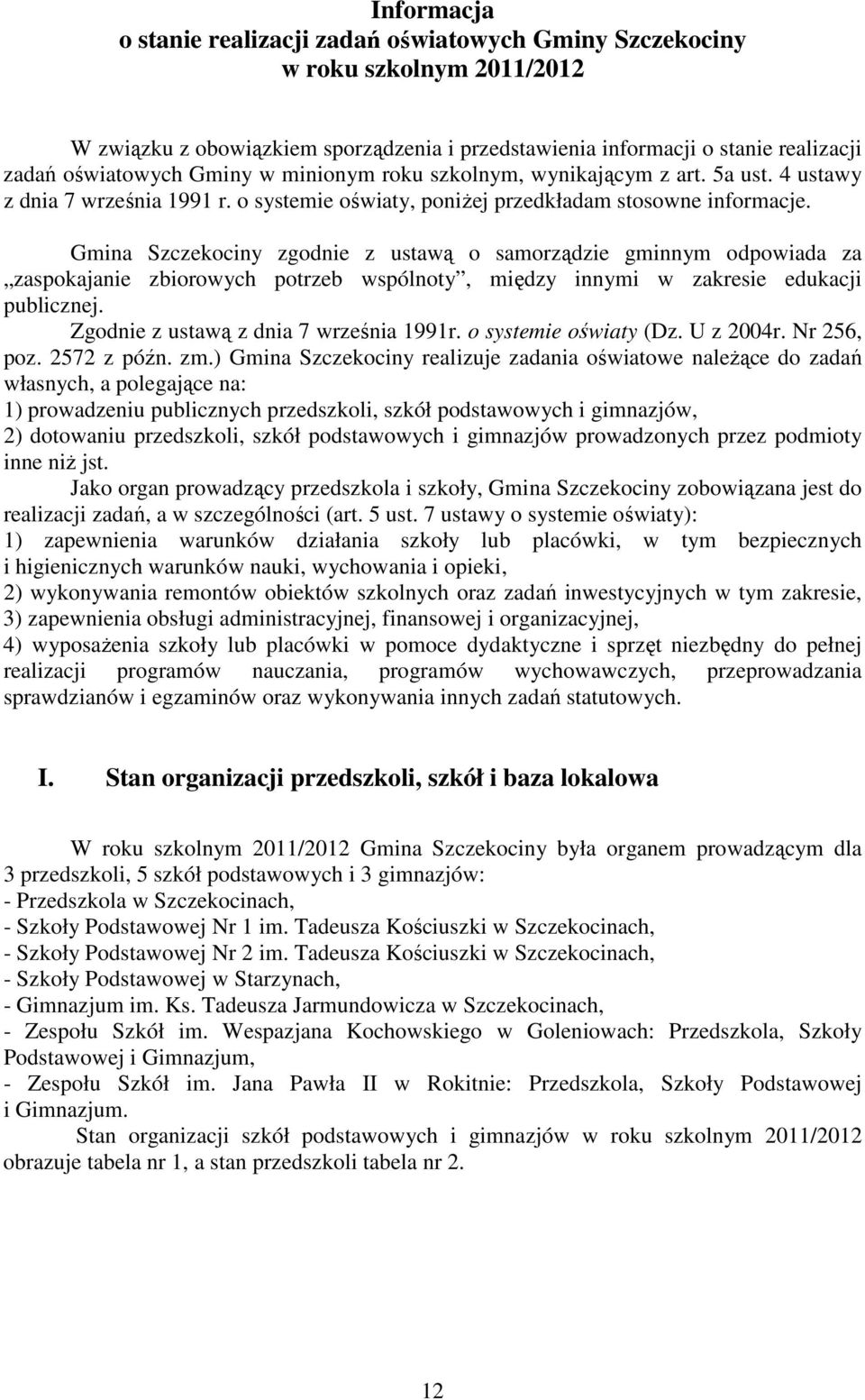 Gmina Szczekociny zgodnie z ustawą o samorządzie gminnym odpowiada za zaspokajanie zbiorowych potrzeb wspólnoty, między innymi w zakresie edukacji publicznej. Zgodnie z ustawą z dnia 7 września 1991r.