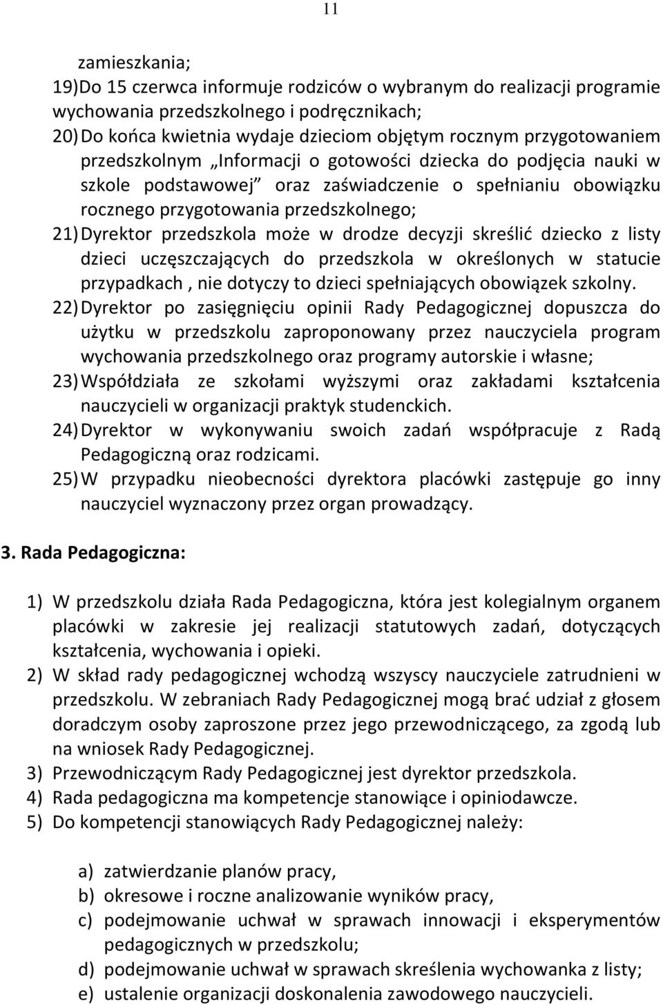 drodze decyzji skreślić dziecko z listy dzieci uczęszczających do przedszkola w określonych w statucie przypadkach, nie dotyczy to dzieci spełniających obowiązek szkolny.