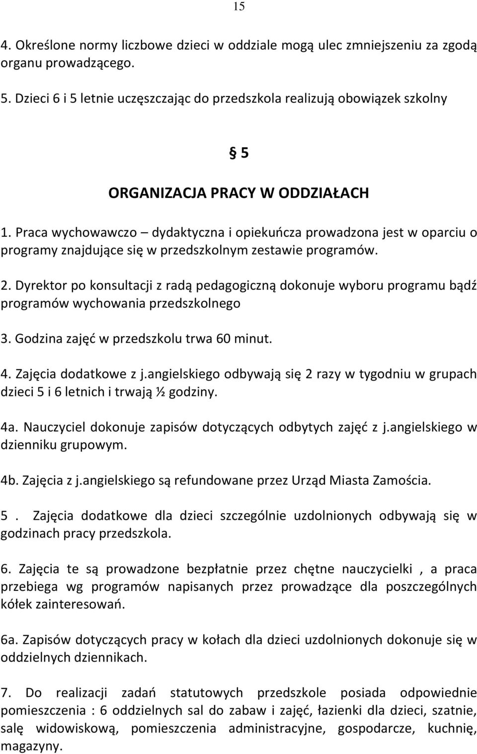 Praca wychowawczo dydaktyczna i opiekuńcza prowadzona jest w oparciu o programy znajdujące się w przedszkolnym zestawie programów. 2.