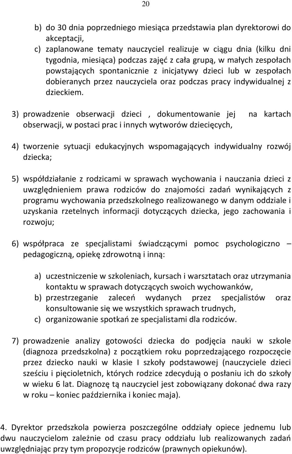 3) prowadzenie obserwacji dzieci, dokumentowanie jej na kartach obserwacji, w postaci prac i innych wytworów dziecięcych, 4) tworzenie sytuacji edukacyjnych wspomagających indywidualny rozwój