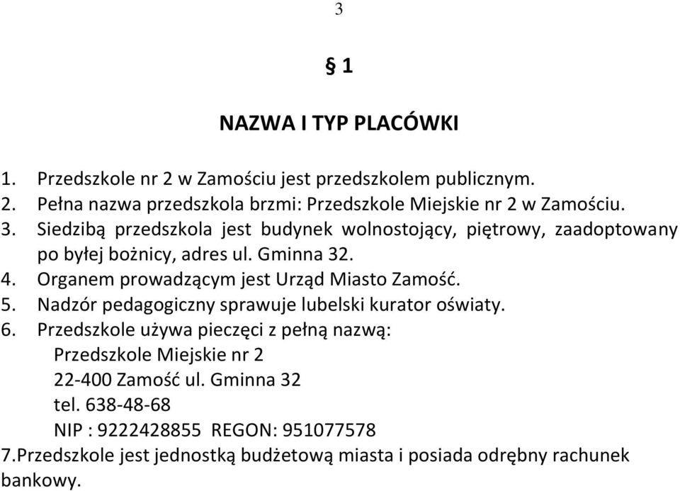 Organem prowadzącym jest Urząd Miasto Zamość. 5. Nadzór pedagogiczny sprawuje lubelski kurator oświaty. 6.