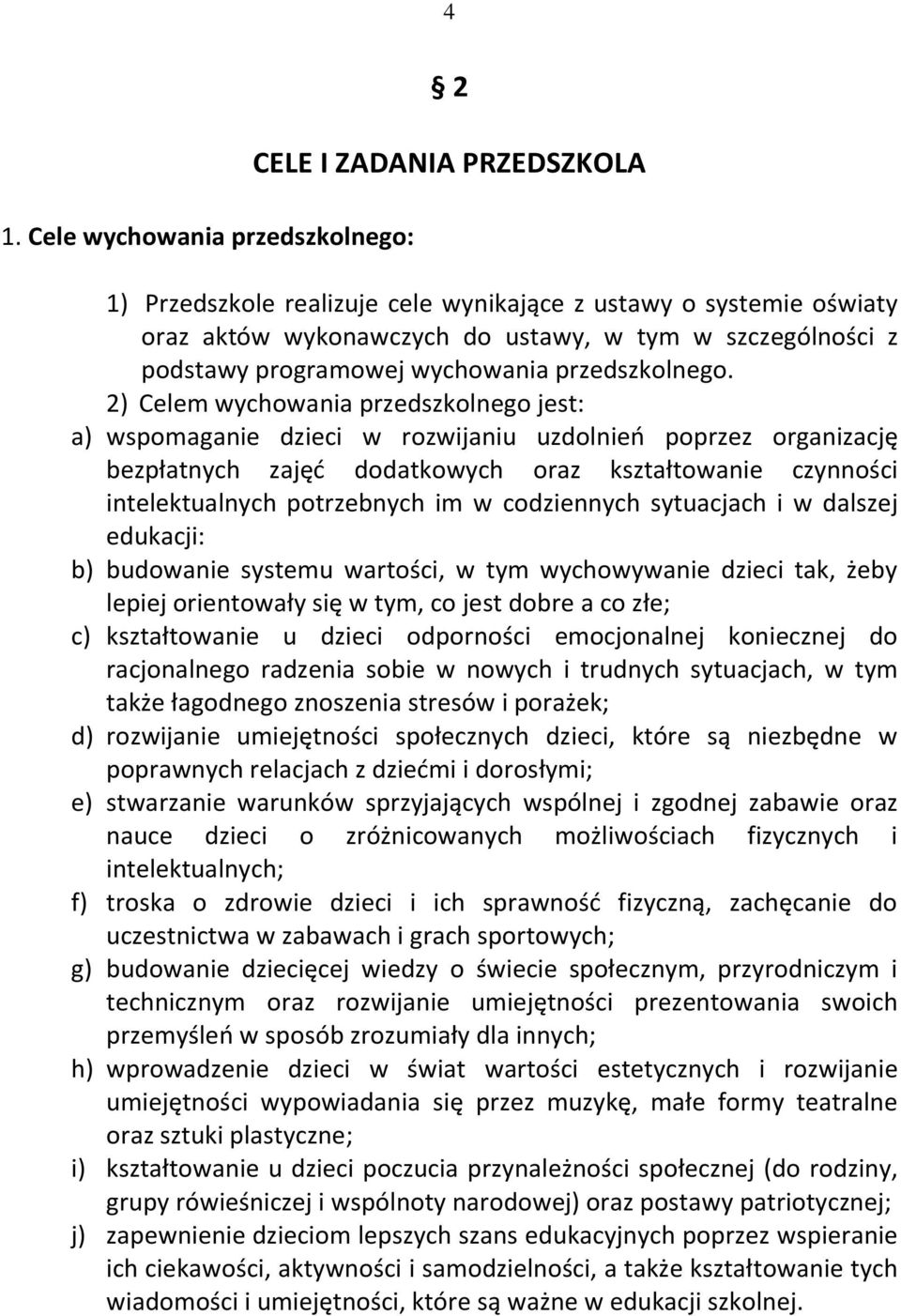 2) Celem wychowania przedszkolnego jest: a) wspomaganie dzieci w rozwijaniu uzdolnień poprzez organizację bezpłatnych zajęć dodatkowych oraz kształtowanie czynności intelektualnych potrzebnych im w