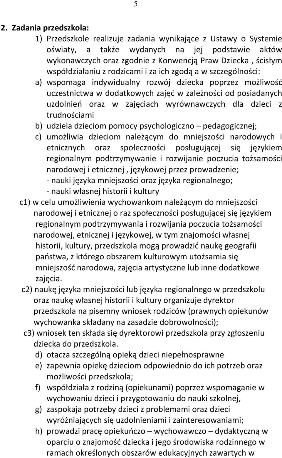 zajęciach wyrównawczych dla dzieci z trudnościami b) udziela dzieciom pomocy psychologiczno pedagogicznej; c) umożliwia dzieciom należącym do mniejszości narodowych i etnicznych oraz społeczności