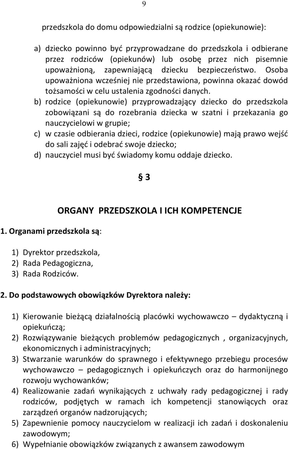 b) rodzice (opiekunowie) przyprowadzający dziecko do przedszkola zobowiązani są do rozebrania dziecka w szatni i przekazania go nauczycielowi w grupie; c) w czasie odbierania dzieci, rodzice