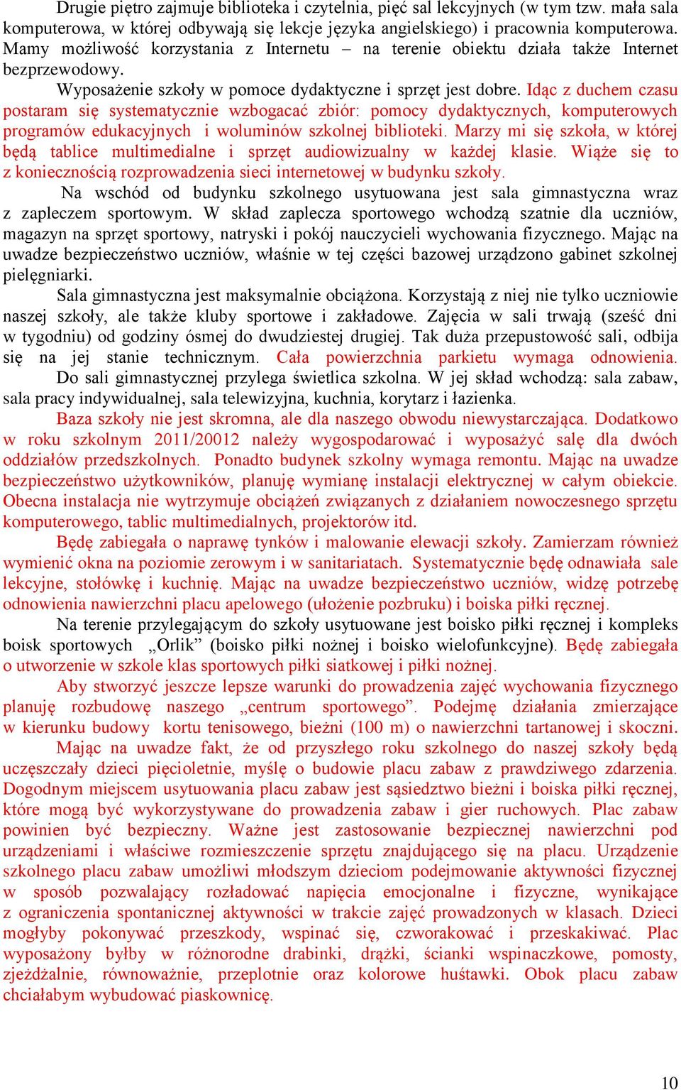 Idąc z duchem czasu postaram się systematycznie wzbogacać zbiór: pomocy dydaktycznych, komputerowych programów edukacyjnych i woluminów szkolnej biblioteki.