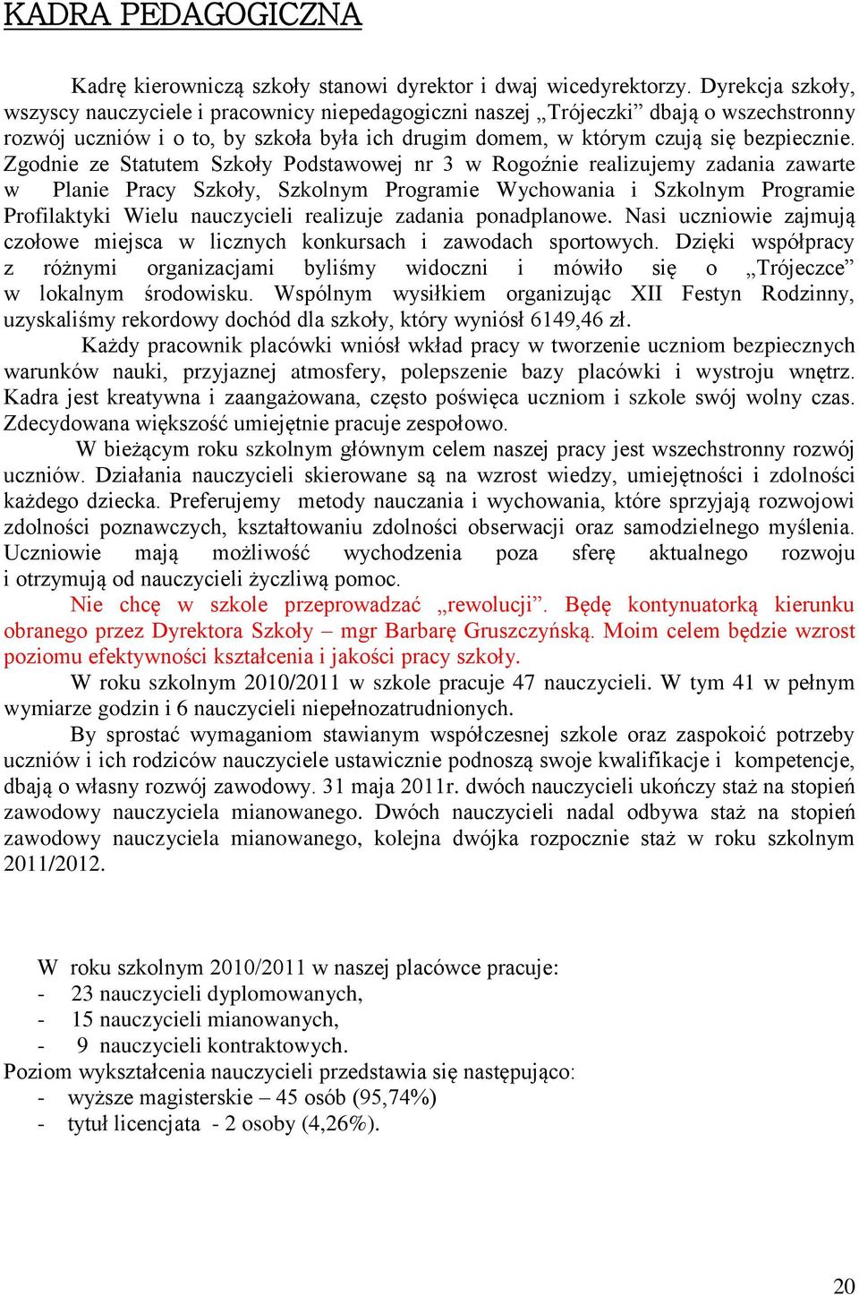 Zgodnie ze Statutem Szkoły Podstawowej nr 3 w Rogoźnie realizujemy zadania zawarte w Planie Pracy Szkoły, Szkolnym Programie Wychowania i Szkolnym Programie Profilaktyki Wielu nauczycieli realizuje