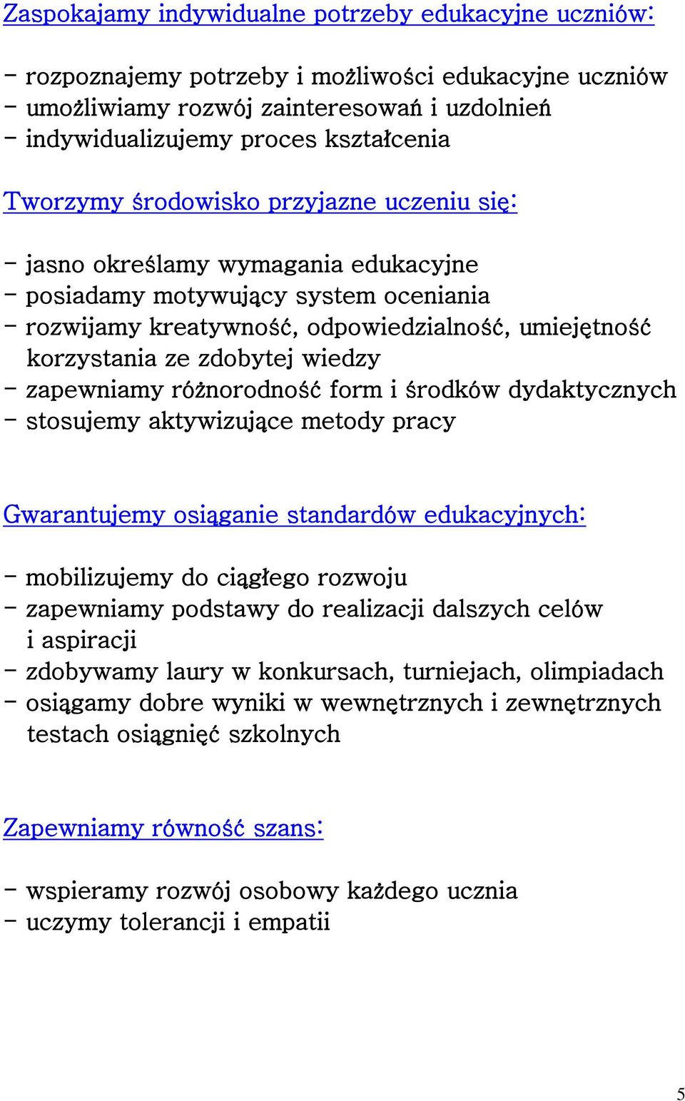 zdobytej wiedzy - zapewniamy różnorodność form i środków dydaktycznych - stosujemy aktywizujące metody pracy Gwarantujemy osiąganie standardów edukacyjnych: - mobilizujemy do ciągłego rozwoju -