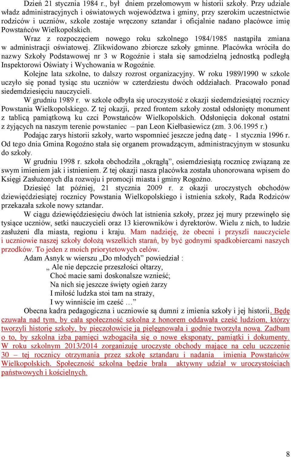 Wielkopolskich. Wraz z rozpoczęciem nowego roku szkolnego 1984/1985 nastąpiła zmiana w administracji oświatowej. Zlikwidowano zbiorcze szkoły gminne.