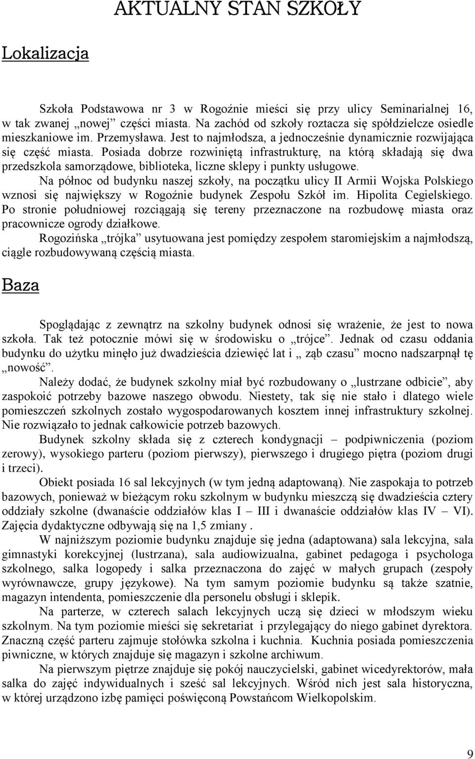 Posiada dobrze rozwiniętą infrastrukturę, na którą składają się dwa przedszkola samorządowe, biblioteka, liczne sklepy i punkty usługowe.