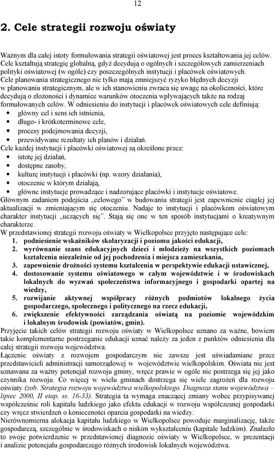 Cele planowania strategicznego nie tylko mają zmniejszyć ryzyko błędnych decyzji w planowaniu strategicznym, ale w ich stanowieniu zwraca się uwagę na okoliczności, które decydują o złożoności i