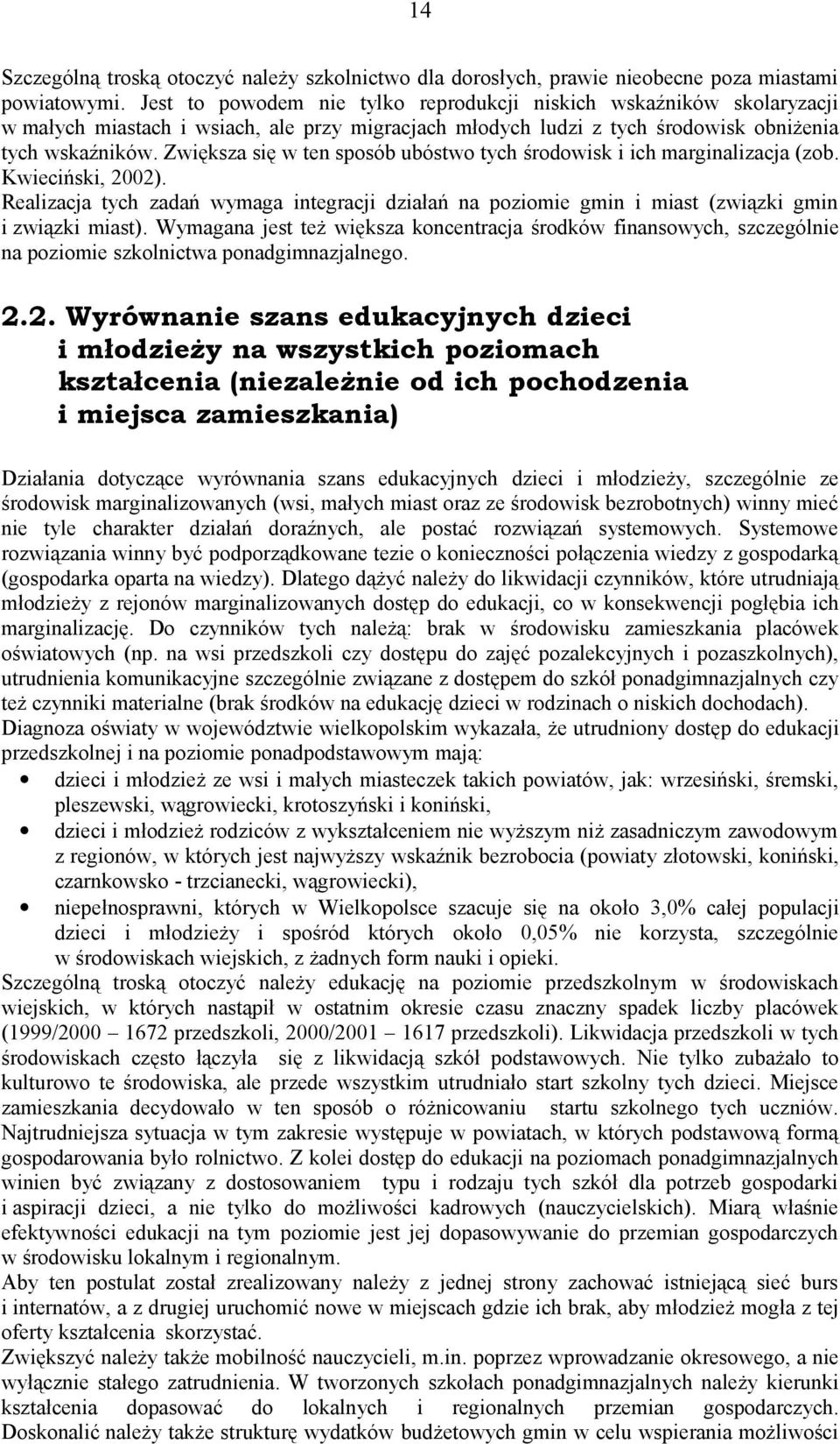 Zwiększa się w ten sposób ubóstwo tych środowisk i ich marginalizacja (zob. Kwieciński, 2002). Realizacja tych zadań wymaga integracji działań na poziomie gmin i miast (związki gmin i związki miast).