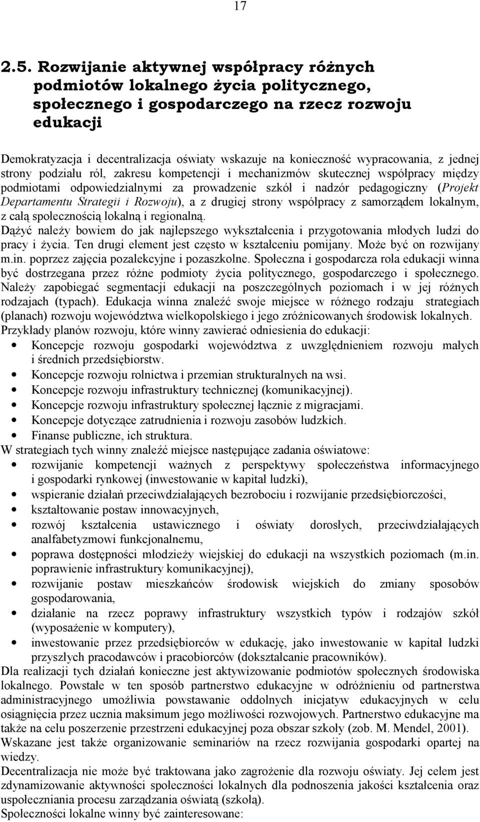 wypracowania, z jednej strony podziału ról, zakresu kompetencji i mechanizmów skutecznej współpracy między podmiotami odpowiedzialnymi za prowadzenie szkół i nadzór pedagogiczny (Projekt Departamentu