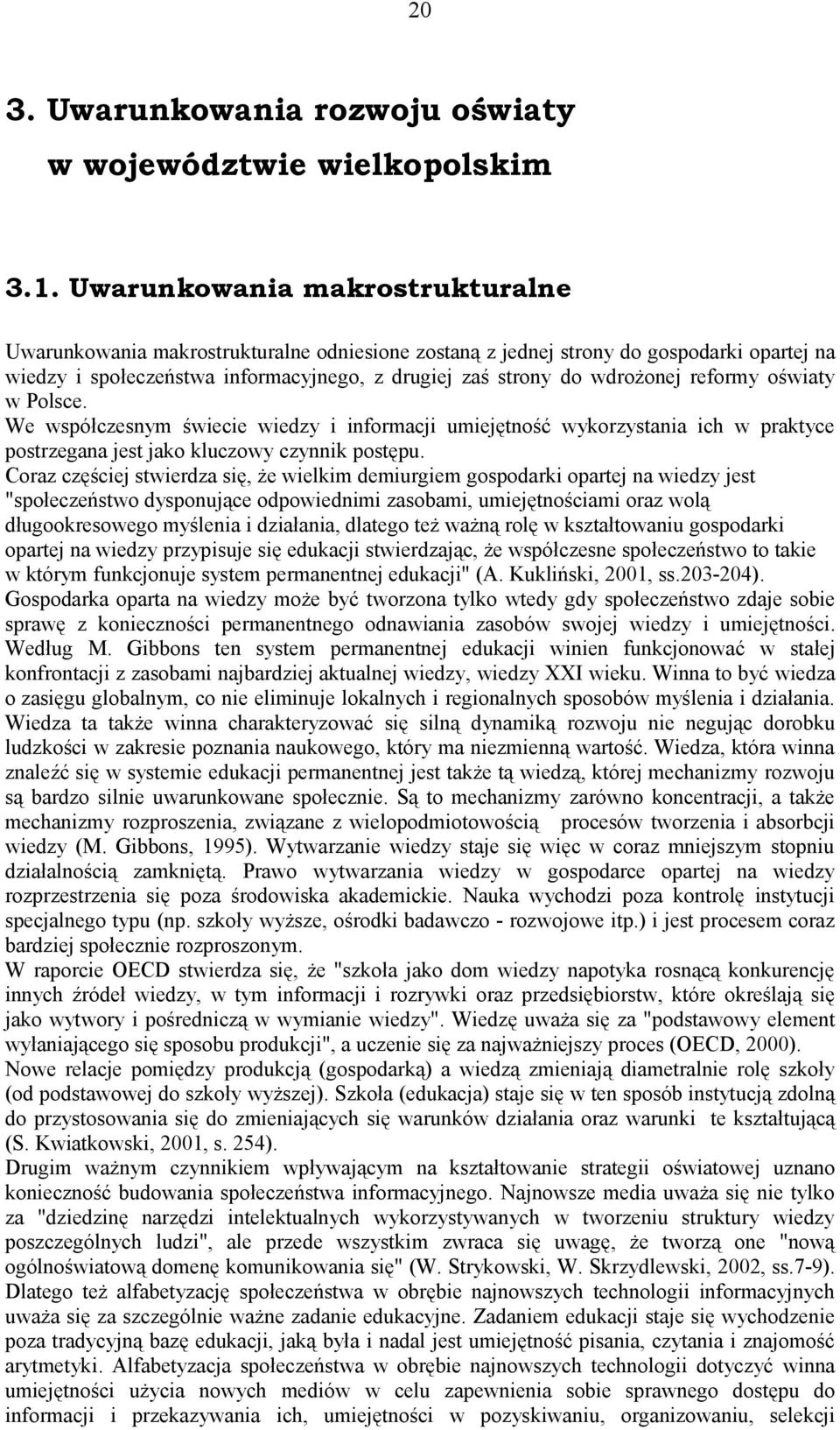 reformy oświaty w Polsce. We współczesnym świecie wiedzy i informacji umiejętność wykorzystania ich w praktyce postrzegana jest jako kluczowy czynnik postępu.