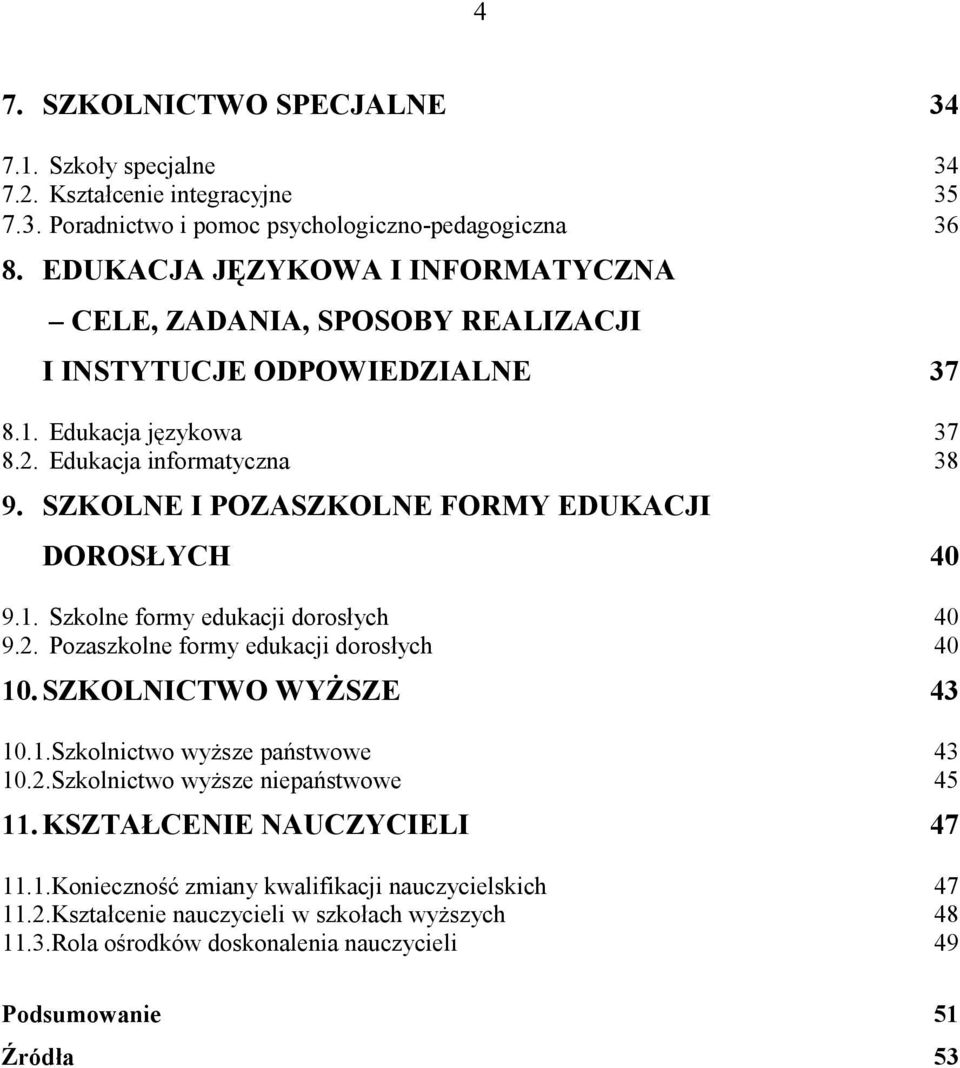 SZKOLNE I POZASZKOLNE FORMY EDUKACJI DOROSŁYCH 40 9.1. Szkolne formy edukacji dorosłych 40 9.2. Pozaszkolne formy edukacji dorosłych 40 10. SZKOLNICTWO WYŻSZE 43 10.1.Szkolnictwo wyższe państwowe 43 10.