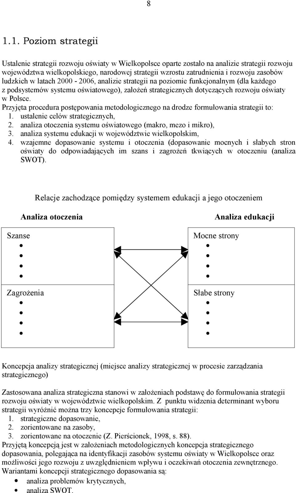 Przyjęta procedura postępowania metodologicznego na drodze formułowania strategii to: 1. ustalenie celów strategicznych, 2. analiza otoczenia systemu oświatowego (makro, mezo i mikro), 3.