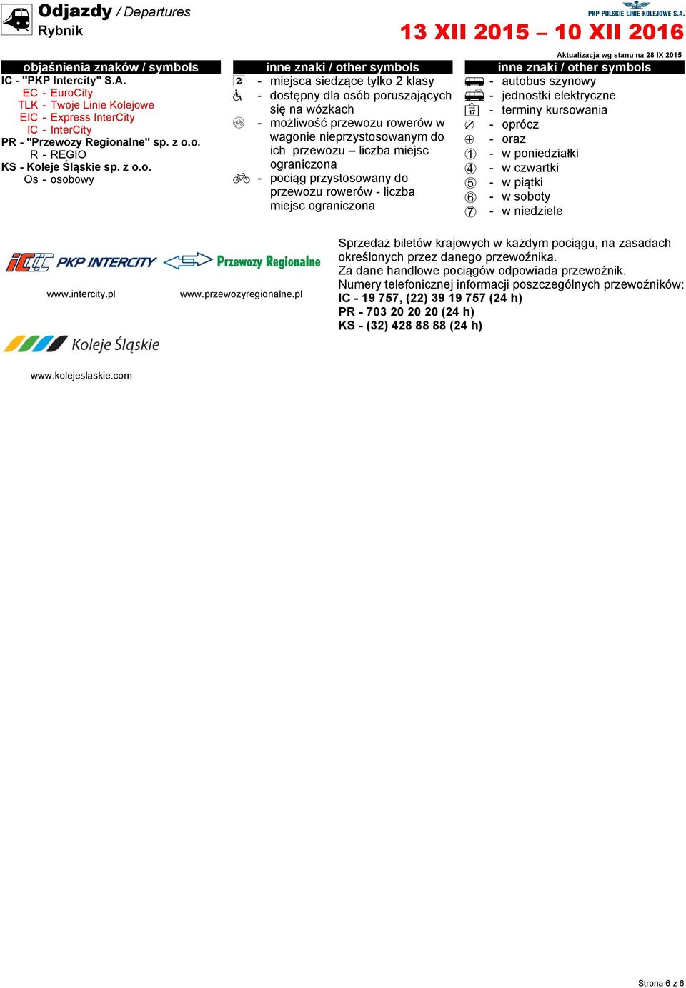 przewozu liczba miejsc ograniczona b - przystosowany do przewozu rowerów - liczba miejsc ograniczona Aktualizacja wg stanu na IX 0 inne znaki / other symbols S - autobus szynowy U - jednostki