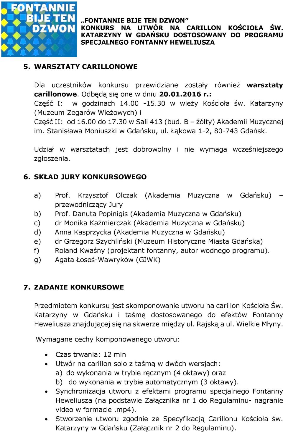 Udział w warsztatach jest dobrowolny i nie wymaga wcześniejszego zgłoszenia. 6. SKŁAD JURY KONKURSOWEGO a) Prof. Krzysztof Olczak (Akademia Muzyczna w Gdańsku) przewodniczący Jury b) Prof.