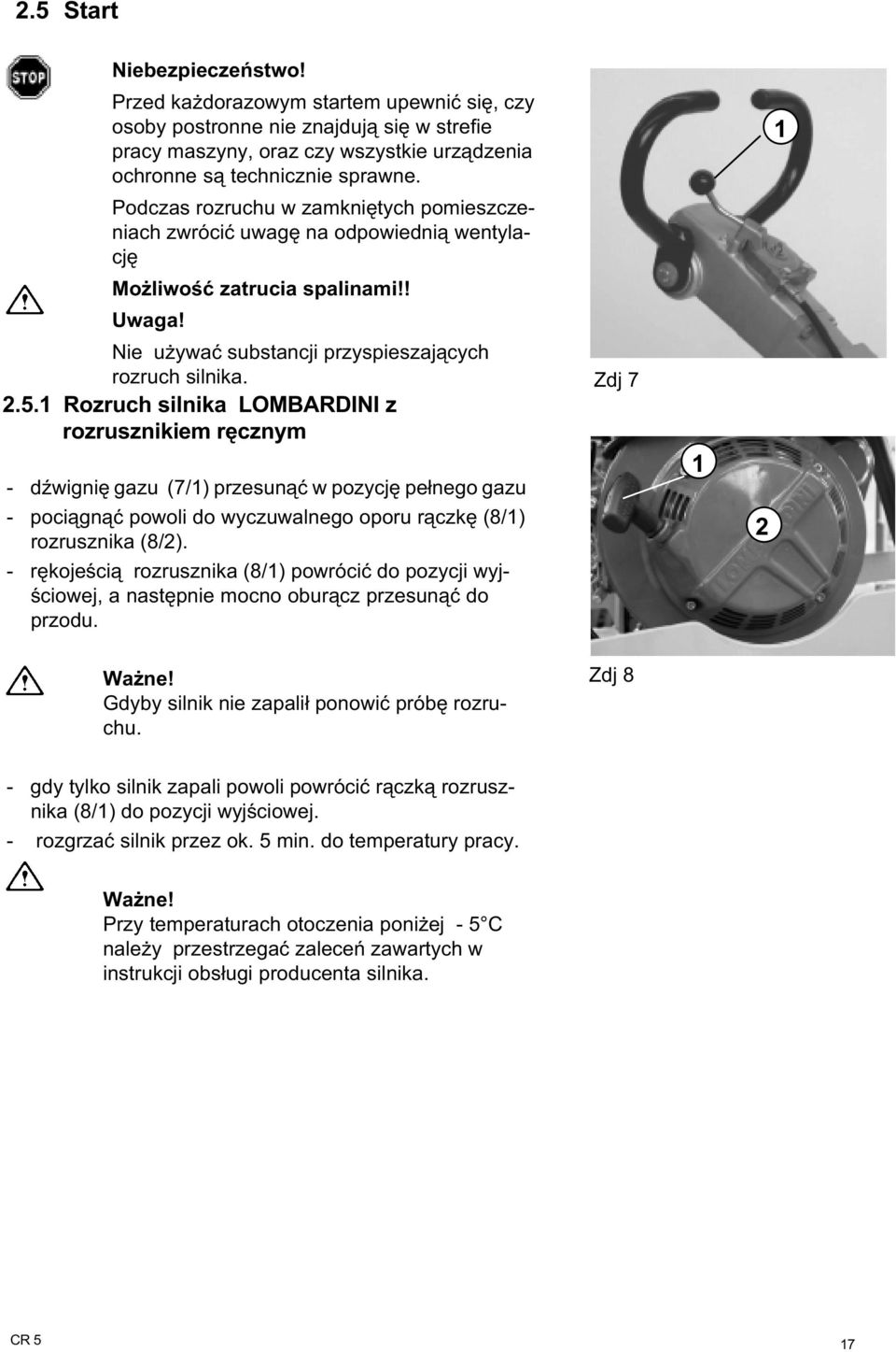 Rozruch silnika LOMBARDINI z rozrusznikiem rêcznym - dÿwigniê gazu (7/) przesun¹æ w pozycjê pe³nego gazu - poci¹gn¹æ powoli do wyczuwalnego oporu r¹czkê (8/) rozrusznika (8/).