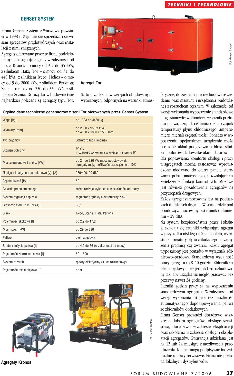 mocy od 9 do 2000 kva, z silnikiem Perkinsa; Zeus - o mocy od 250 do 550 kva, z silnikiem Scania. Do użytku w budownictwie najbardziej polecane są agregaty typu Tor.