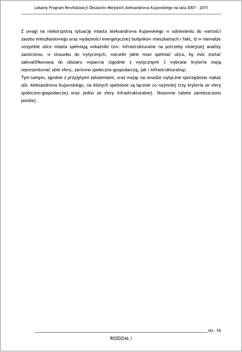 infrastrukturalne na potrzeby niniejszej analizy zaostrzono, w stosunku do wytycznych, warunki jakie musi spełniać ulica, by móc zostać zakwalifikowana do obszaru wsparcia (zgodnie z wytycznymi 3