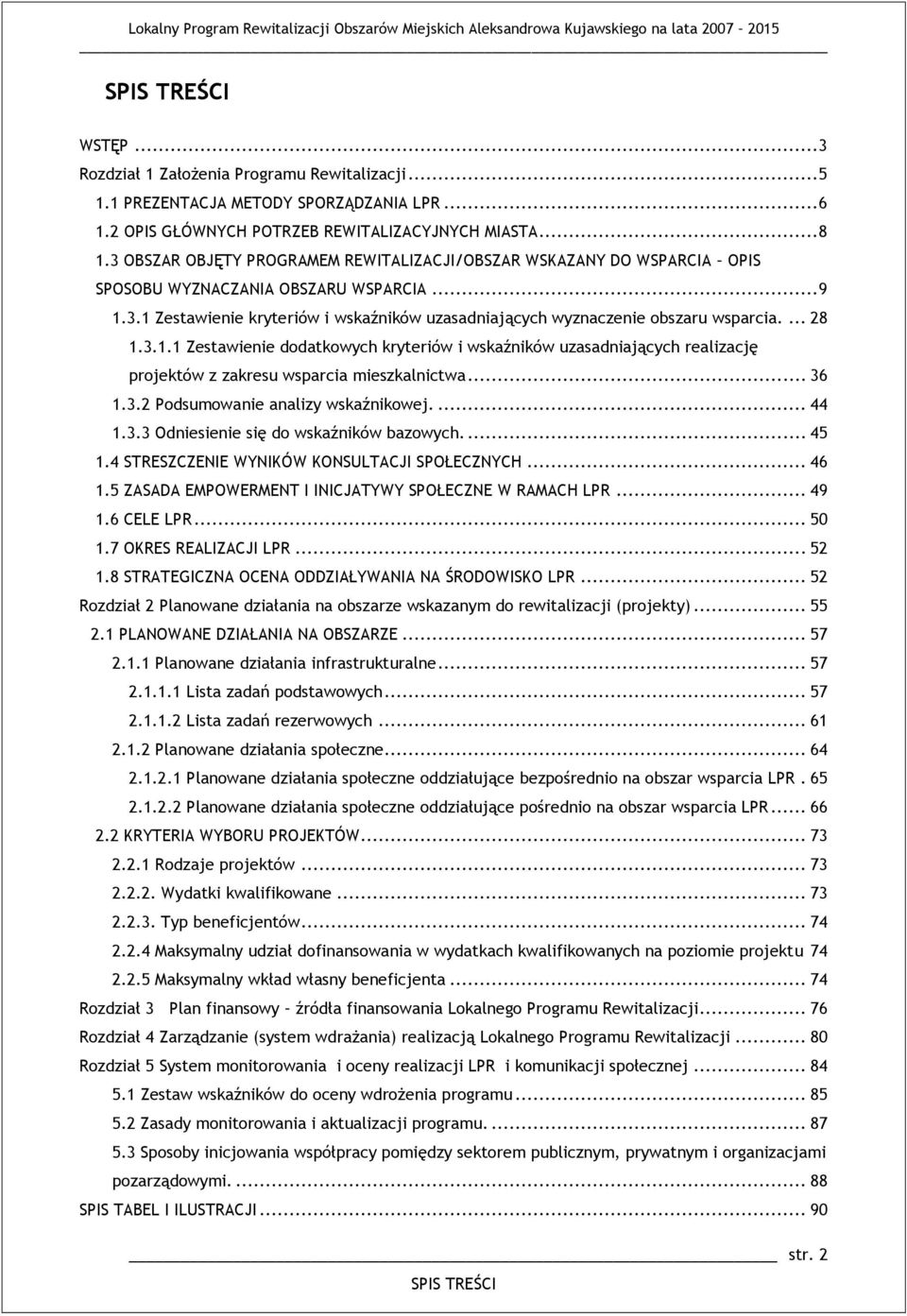 ... 28 1.3.1.1 Zestawienie dodatkowych kryteriów i wskaźników uzasadniających realizację projektów z zakresu wsparcia mieszkalnictwa... 36 1.3.2 Podsumowanie analizy wskaźnikowej.... 44 1.3.3 Odniesienie się do wskaźników bazowych.