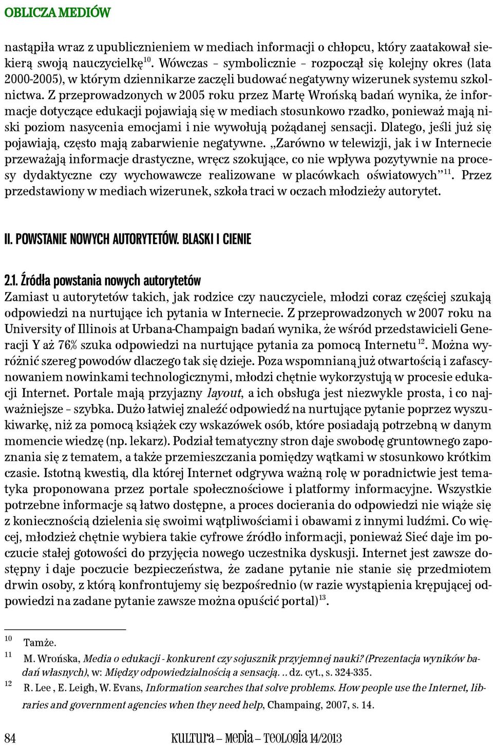 Z przeprowadzonych w 2005 roku przez Martę Wrońską badań wynika, że informacje dotyczące edukacji pojawiają się w mediach stosunkowo rzadko, ponieważ mają niski poziom nasycenia emocjami i nie