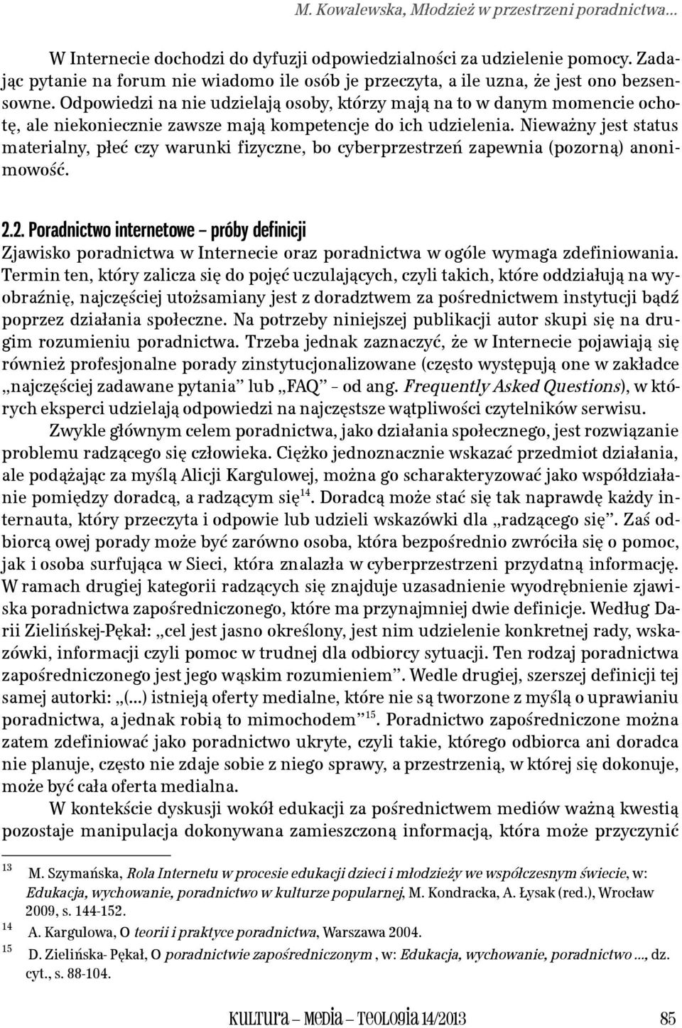 Odpowiedzi na nie udzielają osoby, którzy mają na to w danym momencie ochotę, ale niekoniecznie zawsze mają kompetencje do ich udzielenia.