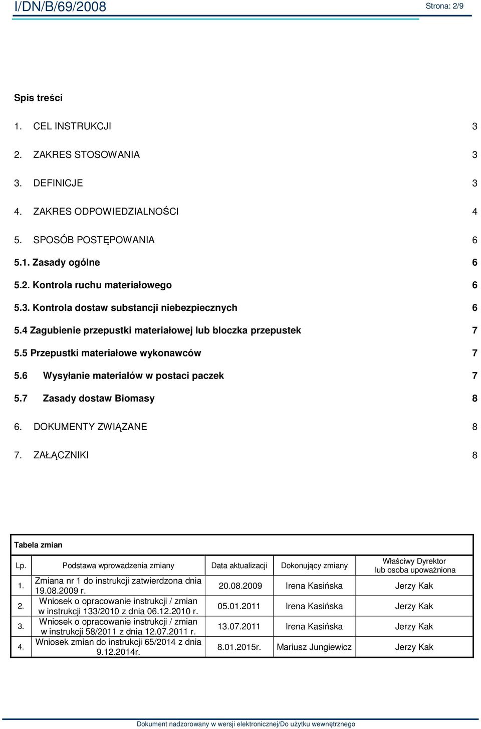 ZAŁĄCZNIKI 8 Tabela zmian Lp. Podstawa wprowadzenia zmiany Data aktualizacji Dokonujący zmiany 1. 2. 3. 4. Zmiana nr 1 do instrukcji zatwierdzona dnia 19.08.2009 r.