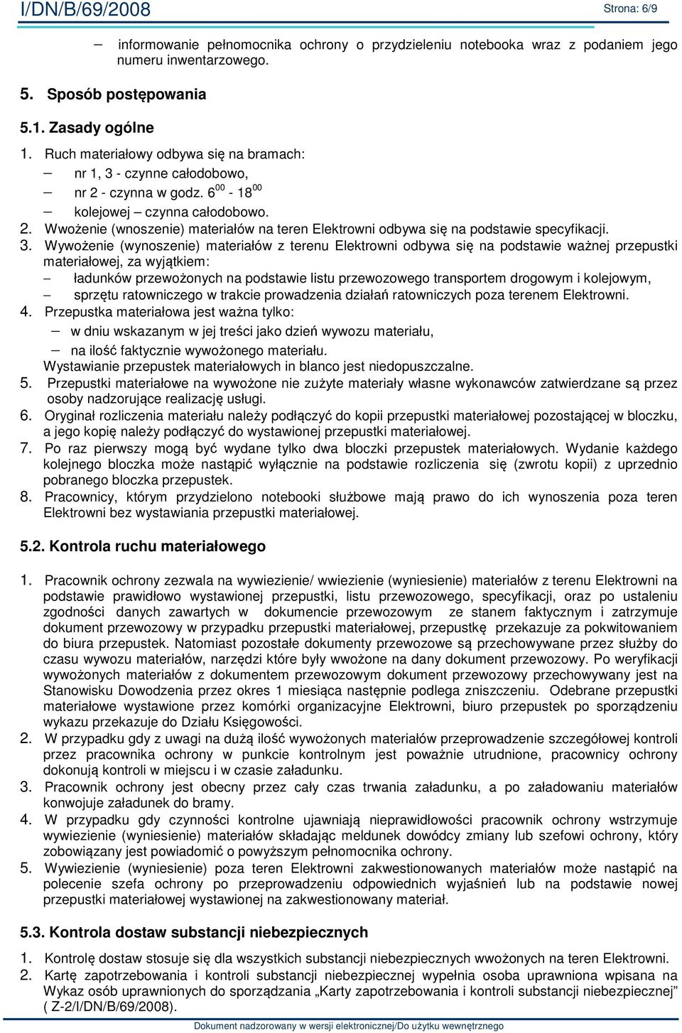 3. Wywożenie (wynoszenie) materiałów z terenu Elektrowni odbywa się na podstawie ważnej przepustki materiałowej, za wyjątkiem: ładunków przewożonych na podstawie listu przewozowego transportem