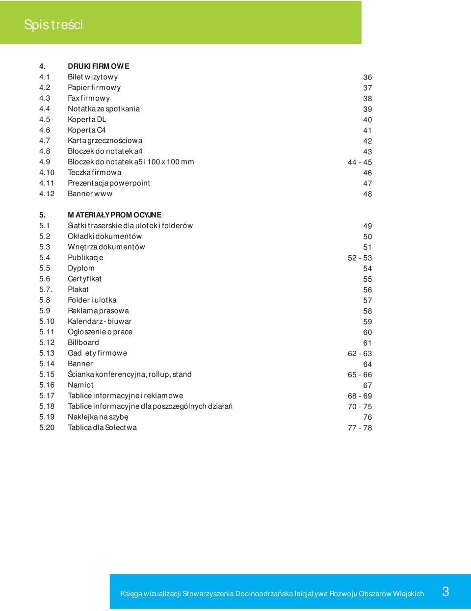 3 Wnętrza dokumentów 5.4 Publikacje 5.5 Dyplom 5.6 Certyfikat 5.7. Plakat 5.8 Folder i ulotka 5.9 Reklama prasowa 5.10 Kalendarz - biuwar 5.11 Ogłoszenie o prace 5.12 Billboard 5.13 Gadżety firmowe 5.