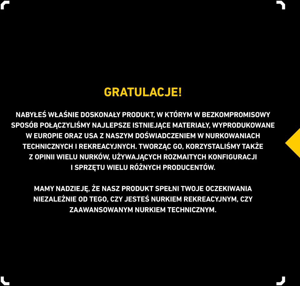 WYPRODUKOWANE W EUROPIE ORAZ USA Z NASZYM DOŚWIADCZENIEM W NURKOWANIACH TECHNICZNYCH I REKREACYJNYCH.