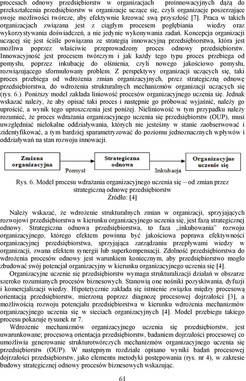 Koncepcja organizacji uczącej się jest ściśle powiązana ze strategią innowacyjną przedsiębiorstwa, która jest możliwa poprzez właściwie przeprowadzony proces odnowy przedsiębiorstw.