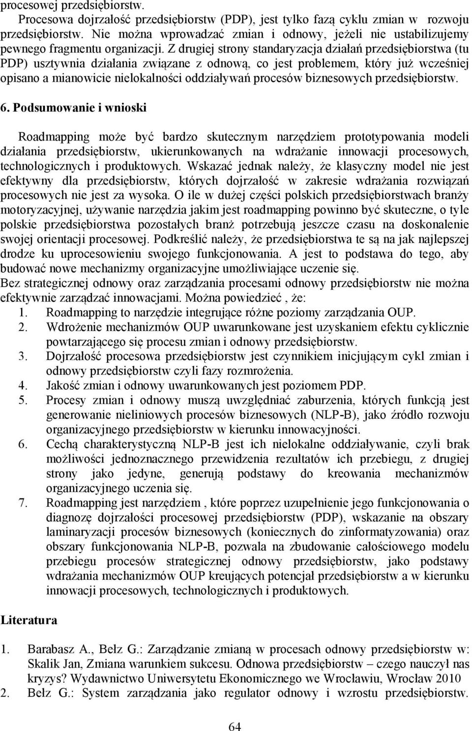 Z drugiej strony standaryzacja działań przedsiębiorstwa (tu PDP) usztywnia działania związane z odnową, co jest problemem, który już wcześniej opisano a mianowicie nielokalności oddziaływań procesów