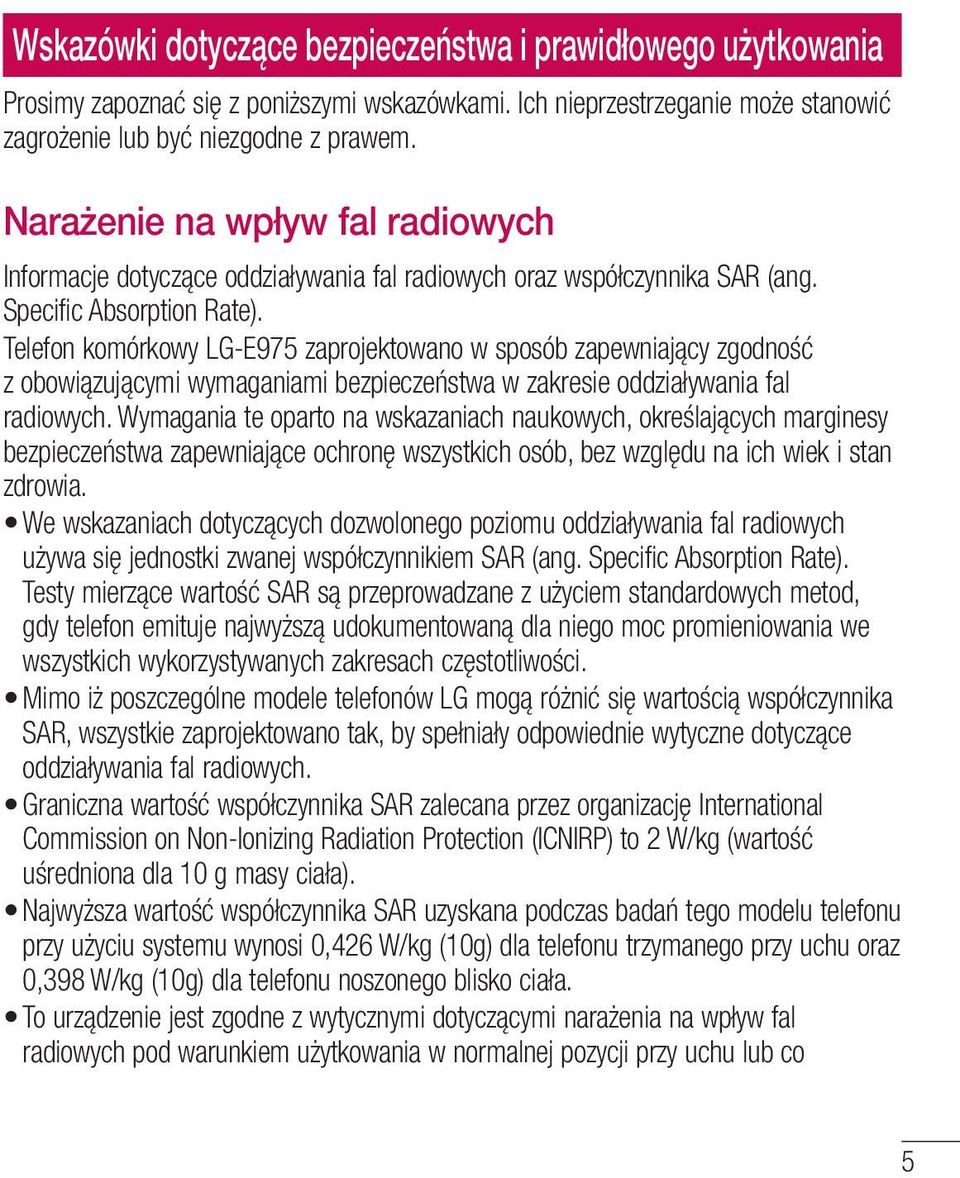 Telefon komórkowy LG-E975 zaprojektowano w sposób zapewniający zgodność z obowiązującymi wymaganiami bezpieczeństwa w zakresie oddziaływania fal radiowych.