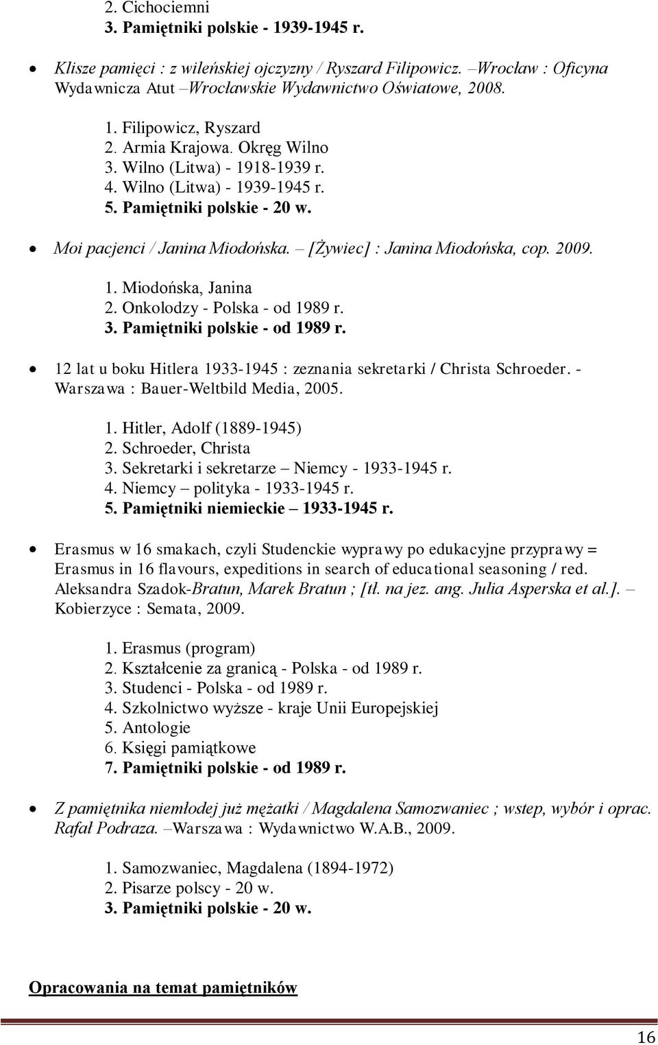 Onkolodzy - Polska - od 1989 r. 3. Pamiętniki polskie - od 1989 r. 12 lat u boku Hitlera 1933-1945 : zeznania sekretarki / Christa Schroeder. - Warszawa : Bauer-Weltbild Media, 2005. 1. Hitler, Adolf (1889-1945) 2.