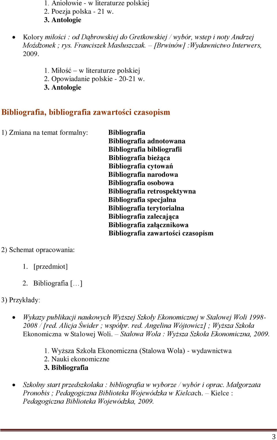 Antologie Bibliografia, bibliografia zawartości czasopism 1) Zmiana na temat formalny: Bibliografia Bibliografia adnotowana Bibliografia bibliografii Bibliografia bieżąca Bibliografia cytowań